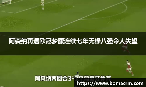 阿森纳再遭欧冠梦魇连续七年无缘八强令人失望